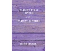 Jessica's First Prayer; and Jessica's Mother: Hesba Stretton