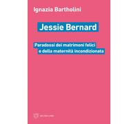 Jessie Bernard. Paradossi dei matrimoni felici e della maternità incondizi...