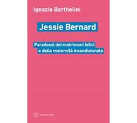 Jessie Bernard. Paradossi dei matrimoni felici e della maternità incondizionata