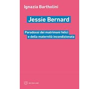 Jessie Bernard. Paradossi dei matrimoni felici e della maternità incondizionata