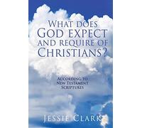 Jessie Clark What does God expect and require of Christians? (Tascabile)