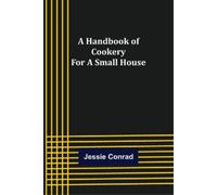 Jessie Conrad A Handbook of Cookery for a Small House (Tascabile)
