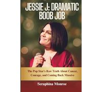 Jessie J: Dramatic Boob Job: The Pop Star's Raw Truth About Cancer, Courage, and Coming Back Massive