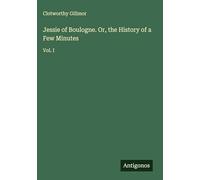 Jessie of Boulogne. Or, the History of a Few Minutes: Vol. I