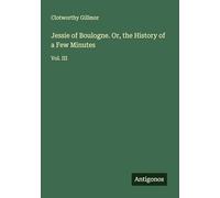 Jessie of Boulogne. Or, the History of a Few Minutes: Vol. III