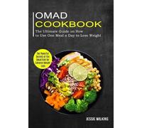 Omad Cookbook: The Ultimate Guide on How to Use One Meal a Day to Lose Weight (The Powerful Secrets of the Omad Diet for Extreme Weight Loss)