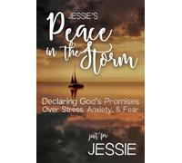 Jessie's Peace in the Storm: Declaring God's Promises Over Stress, Anxiety, and Fear
