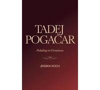 Jessika Koch TADEJ POGACAR: Pedaling to Greatness (Tascabile)