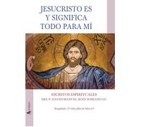 Jesucristo es y significa todo para mí. Escritos espirituales - [If Press]