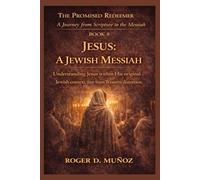 JESUS: A JEWISH MESSIAH: Understanding Jesus within His original Jewish context, free from Western distortion: 8