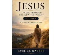 Jesus: A Walk through the New Testament: Volume 5: Matthew to Revelation