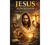 JESUS ALÉM DO AMOR: O Cristo Que Confronta e Transforma