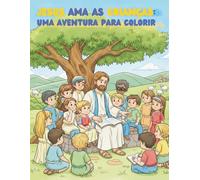 JESUS AMA AS CRIANÇAS: Uma Aventura para Colorir