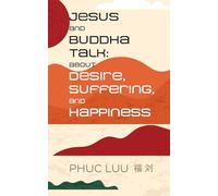 Jesus and Buddha Talk: About Desire, Suffering, and Happiness