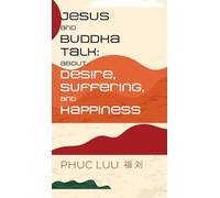 Jesus and Buddha Talk: About Desire, Suffering, and Happiness