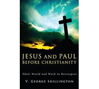Jesus and Paul Before Christianity: Their World and Work in Retrospect
