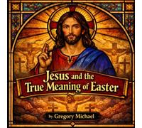 Jesus and the True Meaning of Easter