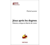 Jésus après les dogmes: Histoire, critique et liberté de croire