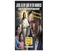 Jesus, Be My Light in the Darkness: 30 Days of Catholic Prayer for Trauma Recovery