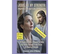 Jesus, Be My Strength Prayers for Battling Depression: 30-Daily Catholic Prayers to help you draw courage from Christ in times of despair