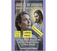 Jesus, Be My Strength Prayers for Battling Depression: 30-Daily Catholic Prayers to help you draw courage from Christ in Times of despair