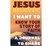 Jesus Believer, I Want to Know Your Story of Faith: A Journal to Share