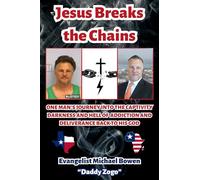 Jesus Breaks the Chains: “One Man’s Journey into The Captivity, Darkness, and Hell of Addiction and Deliverance Back to his God”