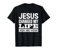 Jesus Changed My Life Ask Me How Maglietta