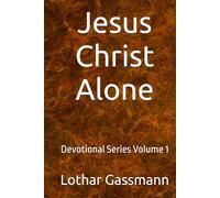 Jesus Christ Alone: Devotional Series Volume 1