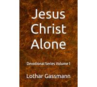 Jesus Christ Alone: Devotional Series Volume 1