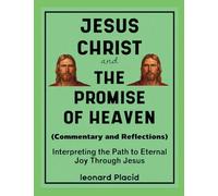Jesus Christ and The Promise of Heaven (Commentary and Reflections): Interpreting the Path to Eternal Joy Through Jesus