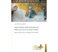 JESUS-CHRIST DANS SON ROLE DU PERE, DU FILS ET DU SAINT-ESPRIT: Jésus-Christ et les trois phases de la Parole