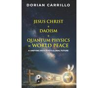 Jesus Christ + Daoism + Quantum Physics = World Peace: A Unifying Path for a Global Future