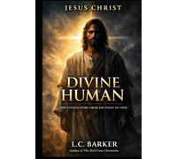 Jesus Christ: Divine Human: The Untold Story From His Point of View