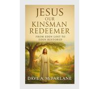 Jesus Christ Our Kinsman Redeemer: From Eden Lost to Eden Restored