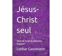 Jésus-Christ seul: Série de livres de dévotion Volume 1