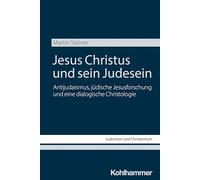 Jesus Christus Und Sein Judesein: Antijudaismus, Judische Jesusforschung Und Eine Dialogische Christologie