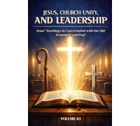 Jesus, Church Unity, and Leadership: Jesus’ Teachings in Conversation with the Old Testament and Paul Volume III