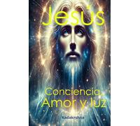 Jesús: Consciencia, Amor y Luz