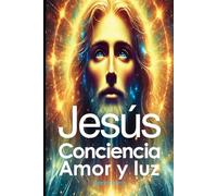 Jesús: Consciencia, Amor y Luz
