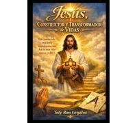 Jesús, Constructor y Transformador de Vidas: Un camino de oración y transformación hacia una vida nueva en Dios