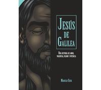 Jesús de Galilea: Una historia de amor, voluntad, pasión Y potencia