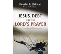 Jesus, Debt, and the Lord's Prayer: First-Century Debt and Jesus' Intentions