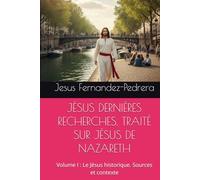 JÉSUS DERNIÈRES RECHERCHES. TRAITÉ SUR JÉSUS DE NAZARETH: Volume I : Le Jésus historique. Sources et contexte