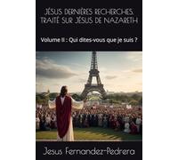 JÉSUS DERNIÈRES RECHERCHES. TRAITÉ SUR JÉSUS DE NAZARETH: Volume II : Qui dites-vous que je suis ?