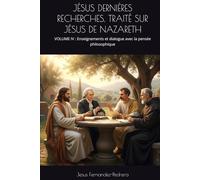 JÉSUS DERNIÈRES RECHERCHES. TRAITÉ SUR JÉSUS DE NAZARETH: VOLUME IV : Enseignements et dialogue avec la pensée philosophique