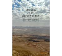 Jesus Did Not Die for Your Sins: Recovering the Gospel Jesus Actually Preached