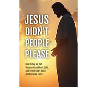 Jesus Didn't People-Please: How to Say No, Set Boundaries without Guilt, & Follow God's Voice, Not Everyone Else's