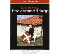Jesús Eguiguren La crisis vasca, entre la ruptura y el diálogo : sobre la necesi