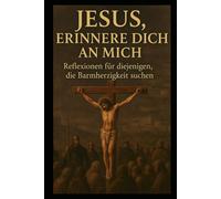 JESUS, ERINNERE DICH AN MICH: Reflexionen fur diejenigen, die Barmherzigkeit suchen